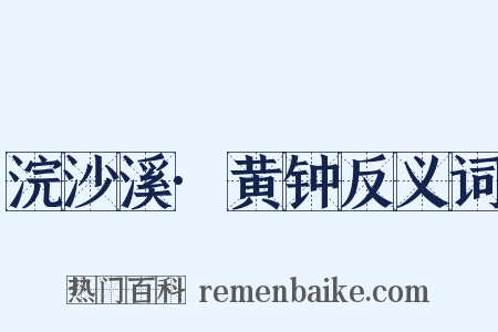 浣沙溪·黄钟反义词是什么意思的图片